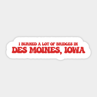 I burned a lot of bridges in Des Moines, Iowa Sticker